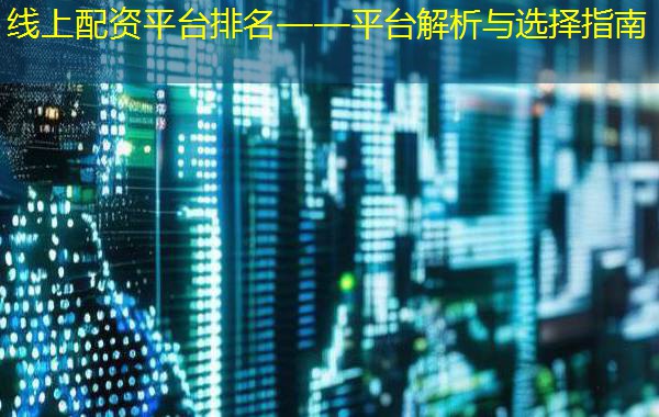 线上配资平台排名——平台解析与选择指南 线上配资平台排名——平台解析与选择指南