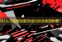 为什么文商期货配资成为投资者的新宠？-配资炒股网