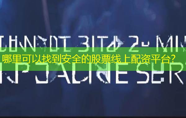 哪里可以找到安全的股票线上配资平台？
