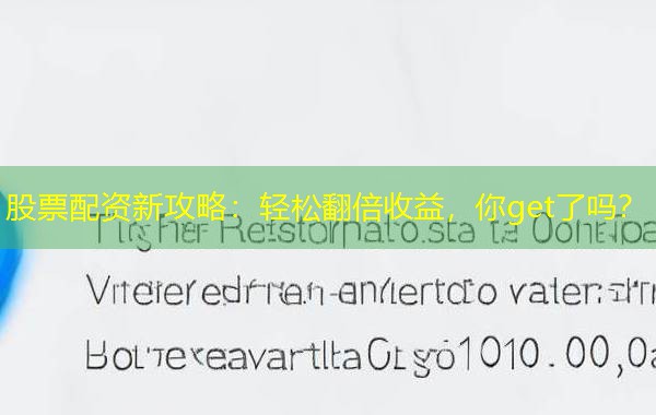 股票配资新攻略:轻松翻倍收益,你get了吗? 股票配资新攻略:轻松翻倍收益,你get了吗?