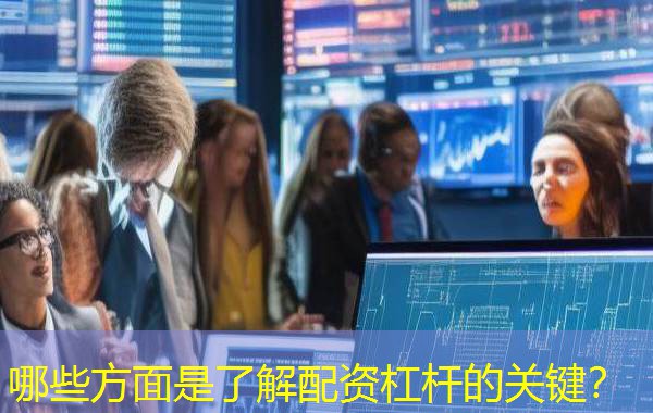 哪些方面是了解配资杠杆的关键? 哪些方面是了解配资杠杆的关键?