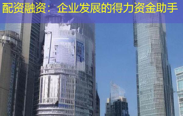 配资融资：企业发展的得力资金助手