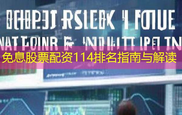 免息股票配资114排名指南与解读