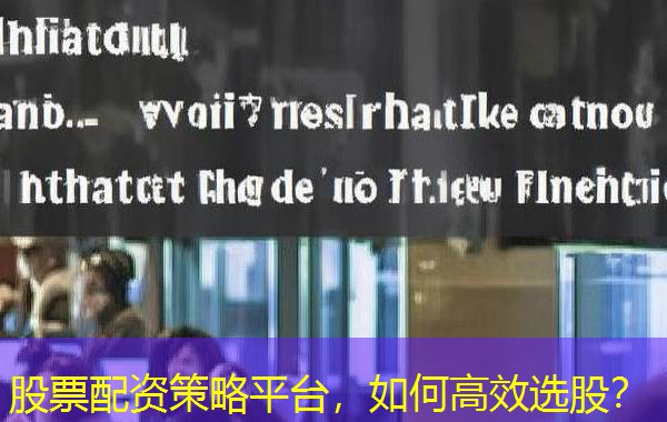 股票配资策略平台,如何高效选股? 股票配资策略平台,如何高效选股?