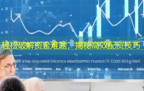 轻松破解资金难题，揭秘高效配资技巧
