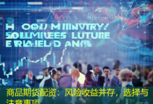 商品期货配资：风险收益并存，选择与注意事项-配资炒股网