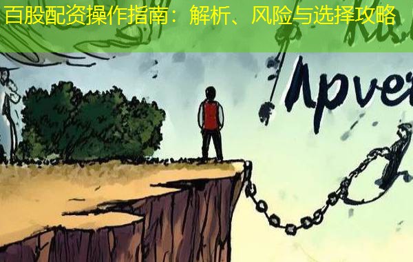 百股配资操作指南:解析、风险与选择攻略 百股配资操作指南:解析、风险与选择攻略