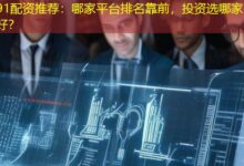 91配资推荐:哪家平台排名靠前,投资选哪家好?-配资炒股网