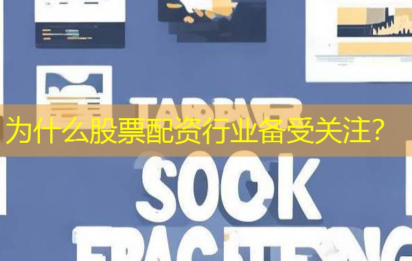 为什么股票配资行业备受关注? 为什么股票配资行业备受关注?