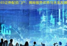 365证券配资门户：揭秘服务优势与未来发展-配资炒股网