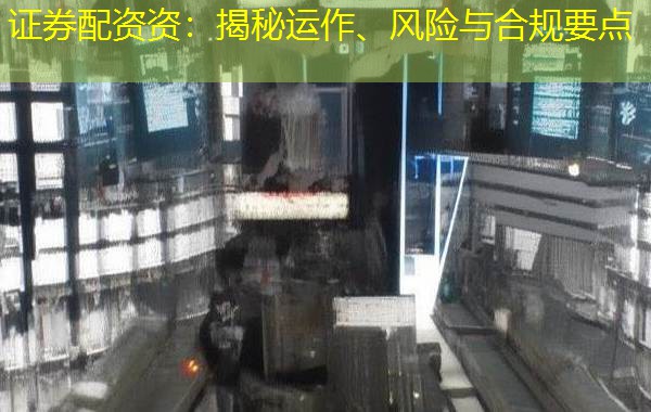 证券配资资：揭秘运作、风险与合规要点