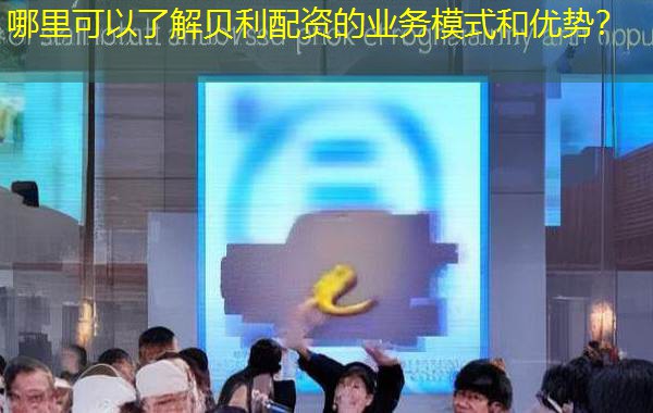 哪里可以了解贝利配资的业务模式和优势? 哪里可以了解贝利配资的业务模式和优势?