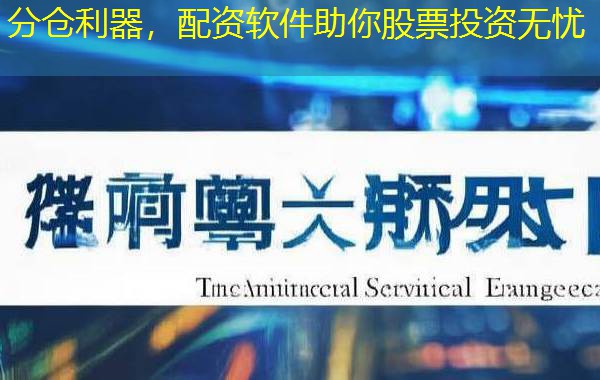 分仓利器,配资软件助你股票投资无忧 分仓利器,配资软件助你股票投资无忧