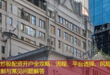 炒股配资开户全攻略:流程、平台选择、风险控制与常见问题解答-配资炒股网