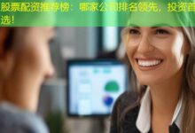 股票配资推荐榜:哪家公司排名领先,投资首选!-配资炒股网