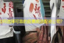 如何选择可靠的股票期货配资公司?-配资炒股网