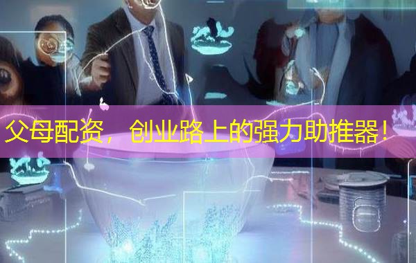 父母配资,创业路上的强力助推器! 父母配资,创业路上的强力助推器!