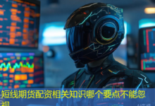 短线期货配资相关知识哪个要点不能忽视-配资炒股网