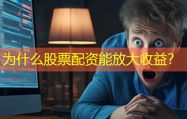 为什么股票配资能放大收益？