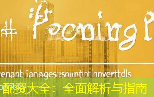 配资大全：全面解析与指南