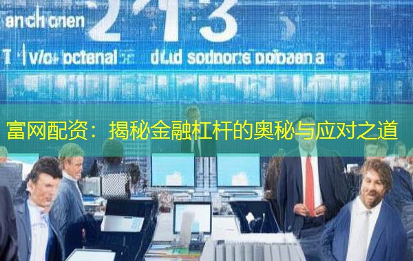 富网配资:揭秘金融杠杆的奥秘与应对之道 富网配资:揭秘金融杠杆的奥秘与应对之道