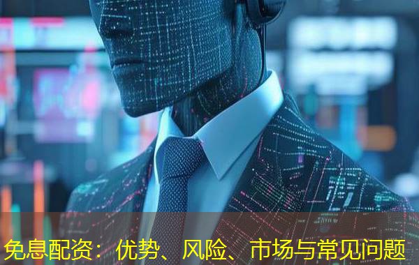 免息配资:优势、风险、市场与常见问题 免息配资:优势、风险、市场与常见问题