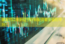 哪里可以找到辽宁炒股配资最安全的平台?-配资炒股网