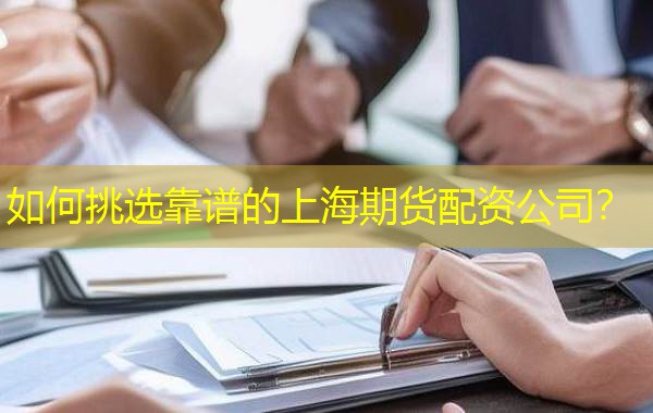 如何挑选靠谱的上海期货配资公司? 如何挑选靠谱的上海期货配资公司?