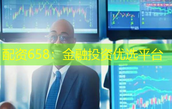 配资658:金融投资优选平台 配资658:金融投资优选平台