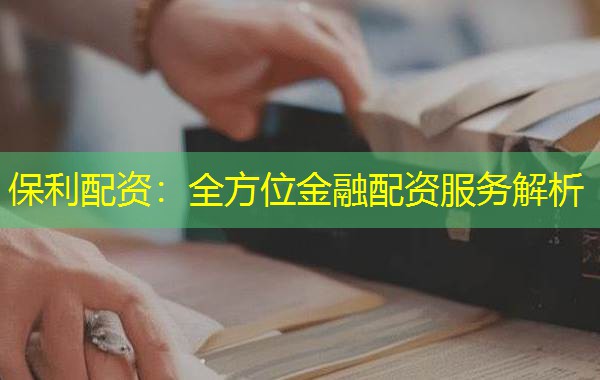 保利配资：全方位金融配资服务解析