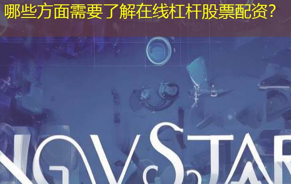 哪些方面需要了解在线杠杆股票配资? 哪些方面需要了解在线杠杆股票配资?