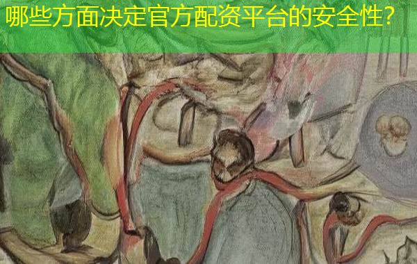 哪些方面决定官方配资平台的安全性? 哪些方面决定官方配资平台的安全性?