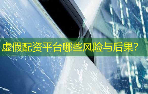 虚假配资平台哪些风险与后果？