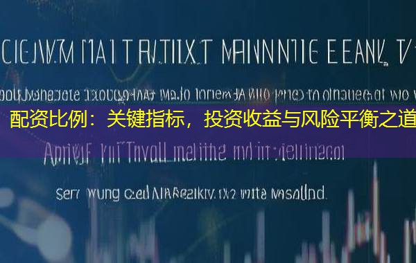 配资比例：关键指标，投资收益与风险平衡之道