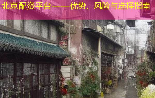 北京配资平台——优势、风险与选择指南 北京配资平台——优势、风险与选择指南