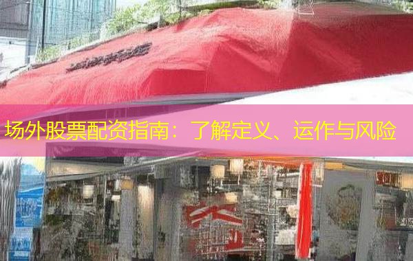 场外股票配资指南：了解定义、运作与风险