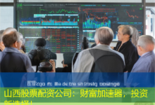 山西股票配资公司:财富加速器,投资新选择!-配资炒股网