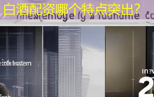 白酒配资哪个特点突出? 白酒配资哪个特点突出?
