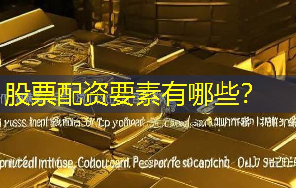股票配资要素有哪些? 股票配资要素有哪些?