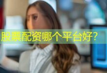 股票配资哪个平台好？-配资炒股网