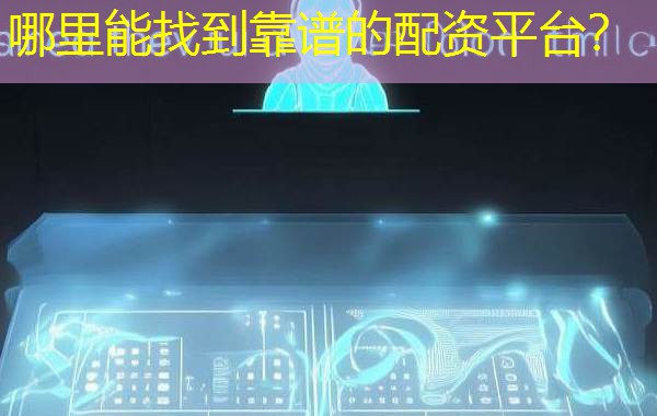 哪里能找到靠谱的配资平台？