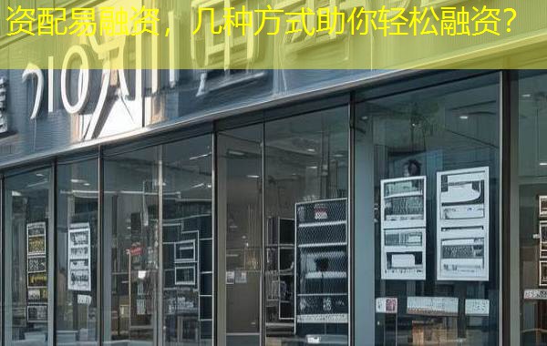 资配易融资，几种方式助你轻松融资？