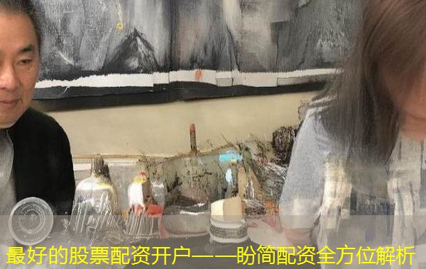 最好的股票配资开户——盼简配资全方位解析 最好的股票配资开户——盼简配资全方位解析