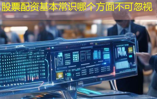 股票配资基本常识哪个方面不可忽视