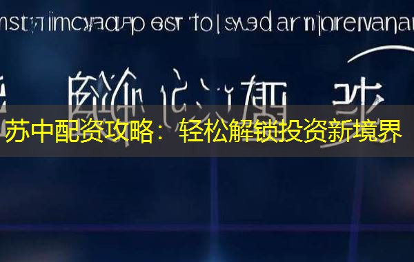 苏中配资攻略：轻松解锁投资新境界
