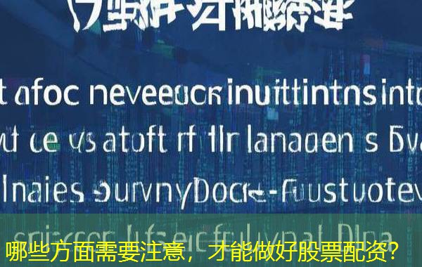 哪些方面需要注意,才能做好股票配资? 哪些方面需要注意,才能做好股票配资?