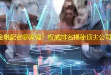 金融配资哪家强？权威排名揭秘顶尖公司-配资炒股网