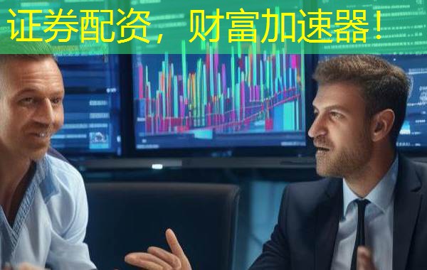 证券配资,财富加速器! 证券配资,财富加速器!