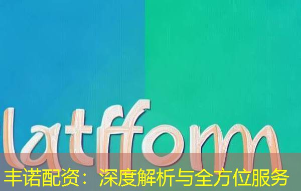 丰诺配资:深度解析与全方位服务 丰诺配资:深度解析与全方位服务