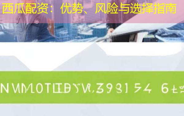 西瓜配资：优势、风险与选择指南